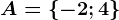 A=\left \ -2; 4 \right \