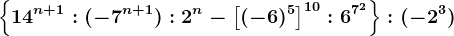 \left \ 14^n+1:(-7^n+1):2^n-\left [ (-6)^5 \right ]^10:6^7^2 \right \:(-2^3)