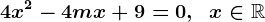 4x^2-4mx+9=0,\;\;x\in\mathbbR