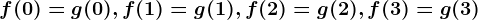 f(0)=g(0),f(1)=g(1),f(2)=g(2),f(3)=g(3)