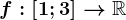 f:\left [ 1;3 \right ]--> \mathbbR