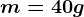 m=40 g