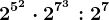 2^5^2 \cdot 2^7^3:2^7