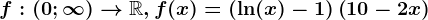 f:(0;\infty )--> \mathbbR,f(x)=\left ( \ln(x)-1 \right )\left ( 10-2x \right )