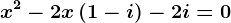 x^2-2x\left ( 1-i \right )-2i=0