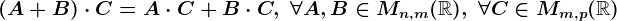 (A+B)\cdot C=A\cdot C+B\cdot C, \; \forall A, B\in Mn,m(\mathbbR),\;\forall C\in Mm,p(\mathbbR)