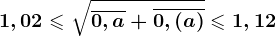 1,02\leqslant \sqrt\overline0,a +\overline0,(a)\leqslant 1,12