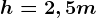 h=2,5 m