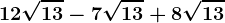 12\sqrt13-7\sqrt13+8\sqrt13