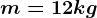m=12kg