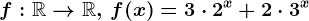 f:\mathbbR--> \mathbbR,\,f(x)=3\cdot 2^x+2\cdot 3^x