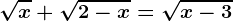 \sqrtx+\sqrt2-x=\sqrtx-3