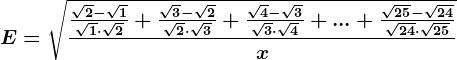 E=\sqrt\frac\frac\sqrt2-\sqrt1\sqrt1\cdot \sqrt2+ \frac\sqrt3-\sqrt2\sqrt2\cdot \sqrt3+ \frac\sqrt4-\sqrt3\sqrt3\cdot \sqrt4+ ...+ \frac\sqrt25-\sqrt24\sqrt24\cdot \sqrt25x