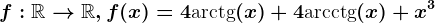 f:\mathbbR--> \mathbbR,f(x)=4\textarctg(x)+4\textarcctg(x)+x^3