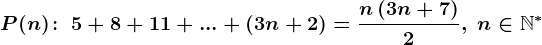 P(n)\! :\; 5+8+11+...+\left ( 3n+2 \right )=\fracn\left ( 3n+7 \right )2,\; n\in\mathbbN^*