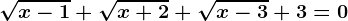 \sqrtx-1+\sqrtx+2+\sqrtx-3+3=0