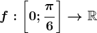 f:\left [ 0;\frac\pi 6 \right ]--> \mathbbR