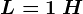 L=1\: H