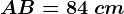 AB=84\ cm