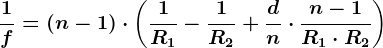 \frac1f=\left ( n-1 \right )\cdot \left ( \frac1R1-\frac1R2+\fracdn\cdot \fracn-1R1\cdot R2 \right )