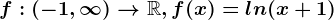 f:(-1,\infty )--> \mathbbR, f(x)=ln(x+1)