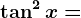 \tan ^2x=