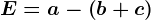 E = a-\left ( b+c \right )