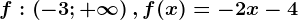 f:\left ( -3; +\infty \right ), f(x)=-2x-4