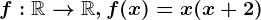 f:\mathbbR--> \mathbbR, f(x)=x(x+2)