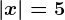 |x|=5