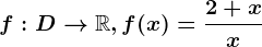 f:D--> \mathbbR, f(x)=\frac2+xx