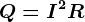 Q=I^2R