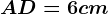 AD= 6 cm