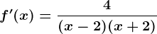 f'(x)=\frac4(x-2)(x+2)