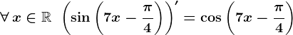 \forall\,x\in\mathbbR\;\;\left(\sin\left(7x-\frac\pi4\right)\right)'=\cos\left(7x-\frac\pi4\right)