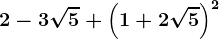 2-3\sqrt5+\left ( 1+2\sqrt5 \right )^2