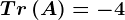Tr\left ( A \right )=-4