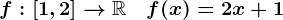 f:\left[1,2\right]-->\mathbbR\quad f(x)=2x+1