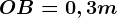 OB = 0,3 m