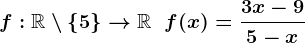 f:\mathbbR\setminus\left\5\right\-->\mathbbR\;\;f(x)=\frac3x-95-x
