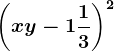 \left ( xy-1\frac13 \right )^2