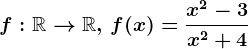 f:\mathbbR--> \mathbbR,\,f(x)=\fracx^2-3x^2+4