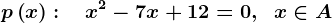 p\left ( x \right ):\; \; \; x^2-7x+12=0,\; \; x\in A