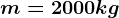 m= 2000kg