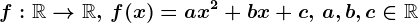 f:\mathbbR--> \mathbbR,\, f(x)=ax^2+bx+c,\, a,b,c\in \mathbbR