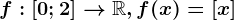 f:[0;2]--> \mathbbR, f(x)=[x]