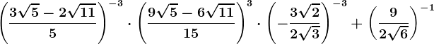 \left ( \frac3\sqrt5-2\sqrt115 \right )^-3\cdot \left ( \frac9\sqrt5-6\sqrt1115 \right )^3\cdot \left ( -\frac3\sqrt22\sqrt3 \right )^-3+\left ( \frac92\sqrt6 \right )^-1