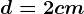 d=2 cm