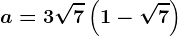 a=3\sqrt7\left ( 1-\sqrt7 \right )