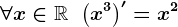 \forall x\in \mathbbR\; \; \left (x^3 \right )'=x^2